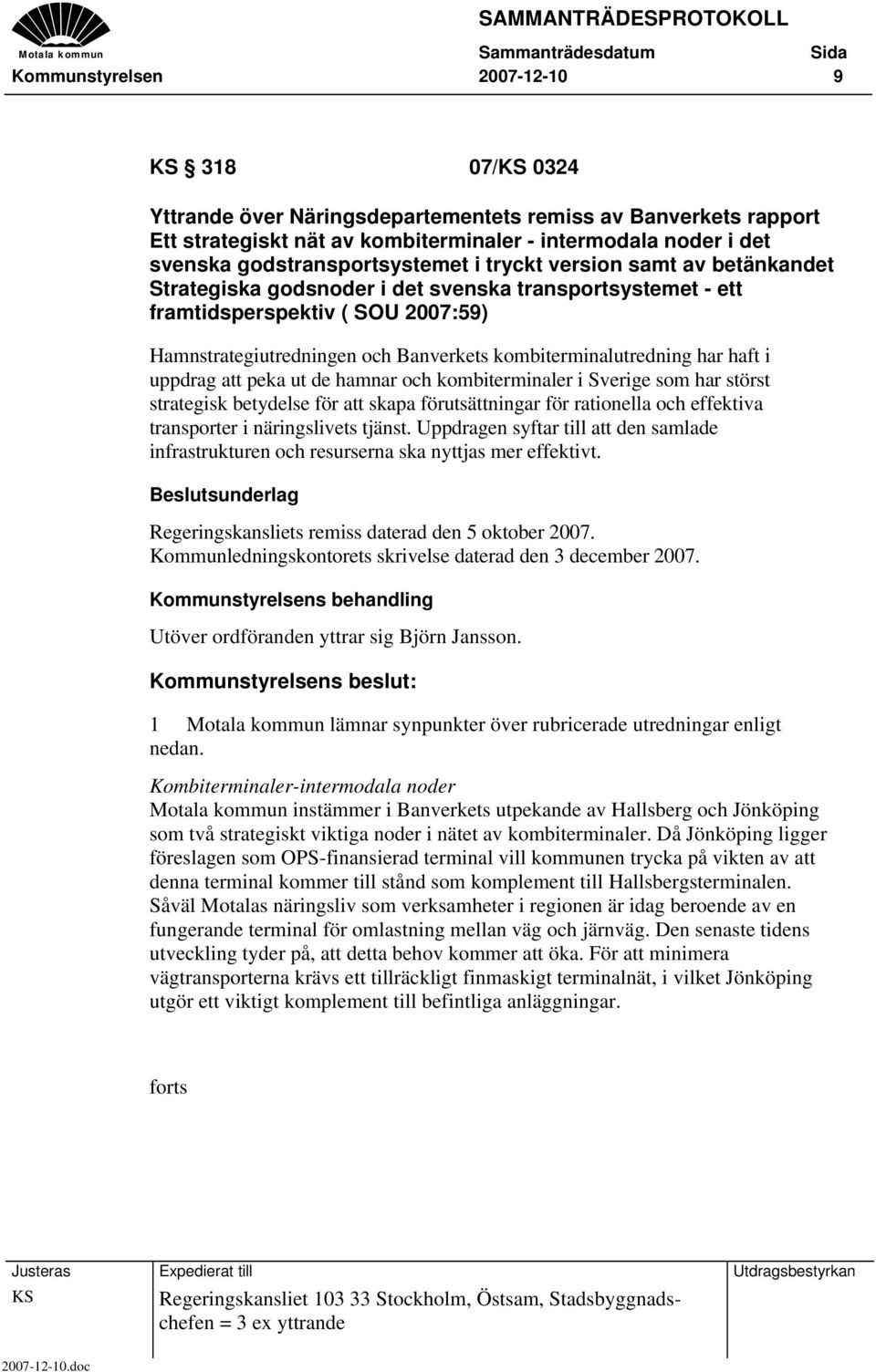 kombiterminalutredning har haft i uppdrag att peka ut de hamnar och kombiterminaler i Sverige som har störst strategisk betydelse för att skapa förutsättningar för rationella och effektiva