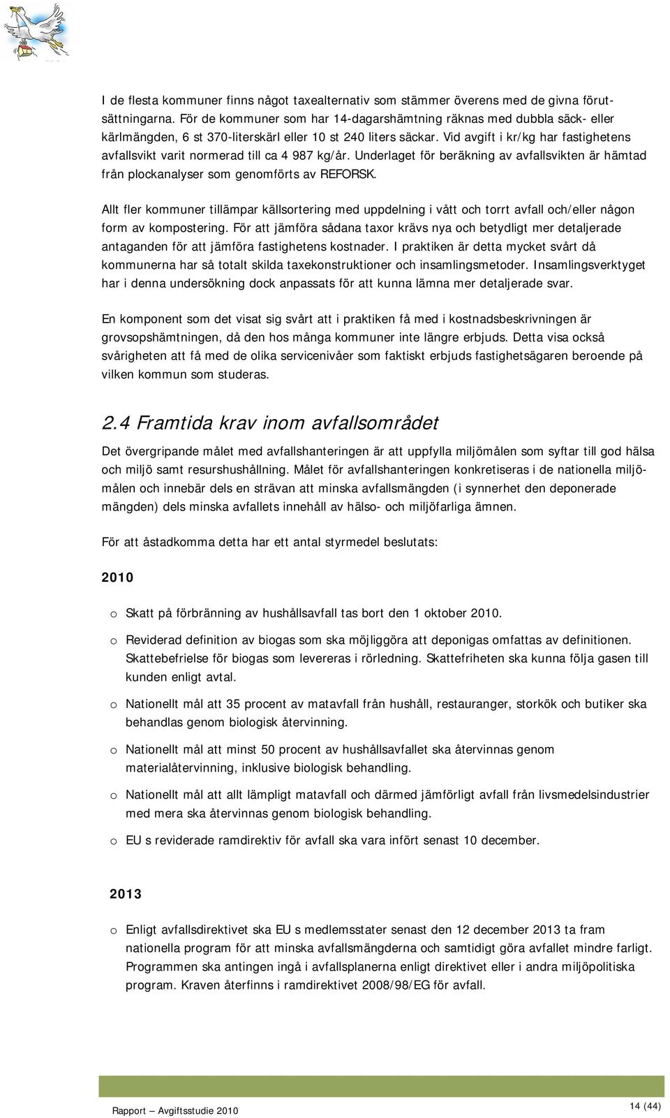 Vid avgift i kr/kg har fastighetens avfallsvikt varit normerad till ca 4 987 kg/år. Underlaget för beräkning av avfallsvikten är hämtad från plockanalyser som genomförts av REFORSK.