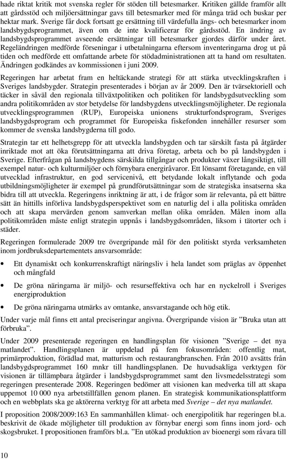 En ändring av landsbygdsprogrammet avseende ersättningar till betesmarker gjordes därför under året.