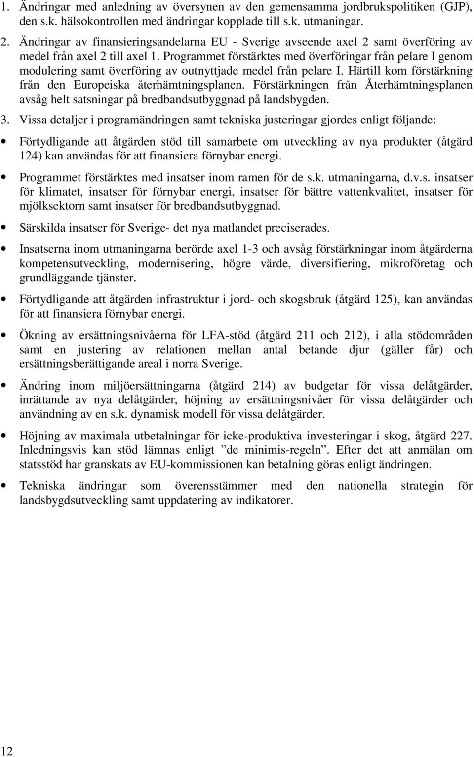 Programmet förstärktes med överföringar från pelare I genom modulering samt överföring av outnyttjade medel från pelare I. Härtill kom förstärkning från den Europeiska återhämtningsplanen.