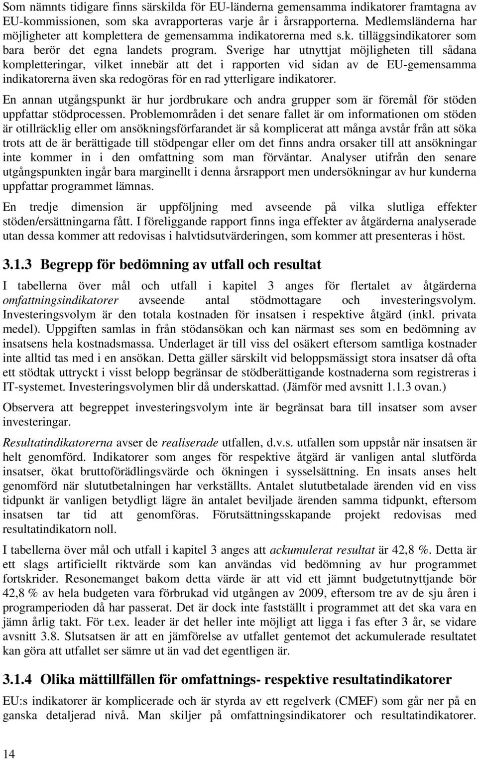 Sverige har utnyttjat möjligheten till sådana kompletteringar, vilket innebär att det i rapporten vid sidan av de EU-gemensamma indikatorerna även ska redogöras för en rad ytterligare indikatorer.