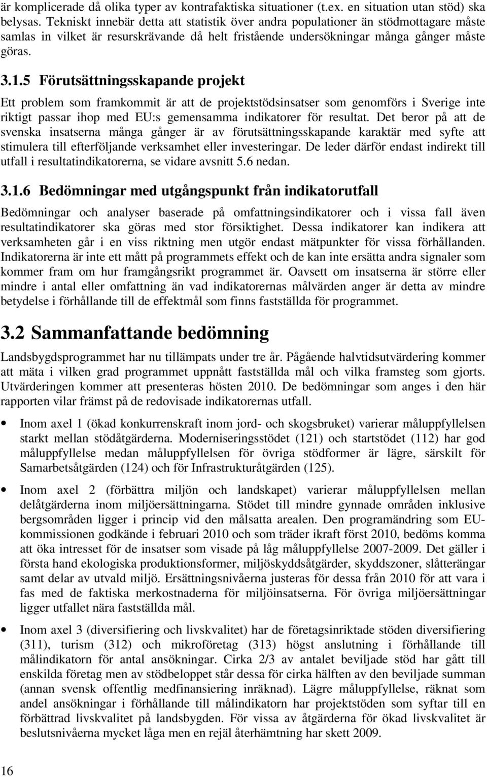 5 Förutsättningsskapande projekt Ett problem som framkommit är att de projektstödsinsatser som genomförs i Sverige inte riktigt passar ihop med EU:s gemensamma indikatorer för resultat.