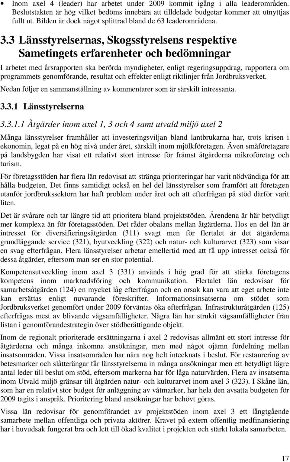 3 Länsstyrelsernas, Skogsstyrelsens respektive Sametingets erfarenheter och bedömningar I arbetet med årsrapporten ska berörda myndigheter, enligt regeringsuppdrag, rapportera om programmets