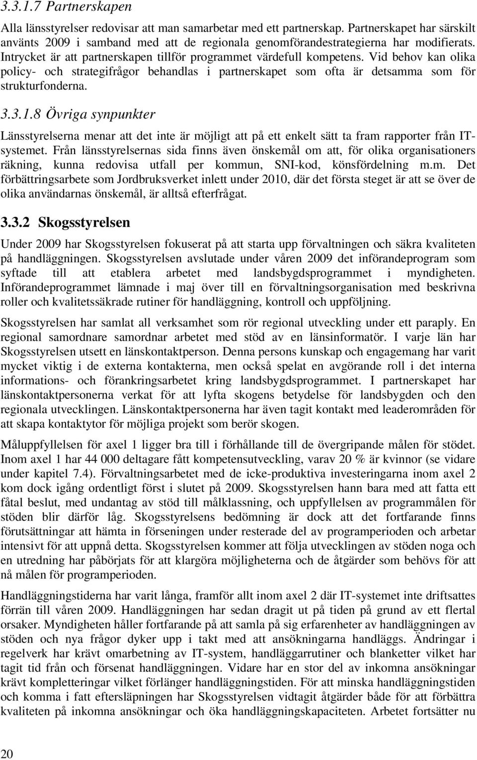 Vid behov kan olika policy- och strategifrågor behandlas i partnerskapet som ofta är detsamma som för strukturfonderna. 3.3.1.