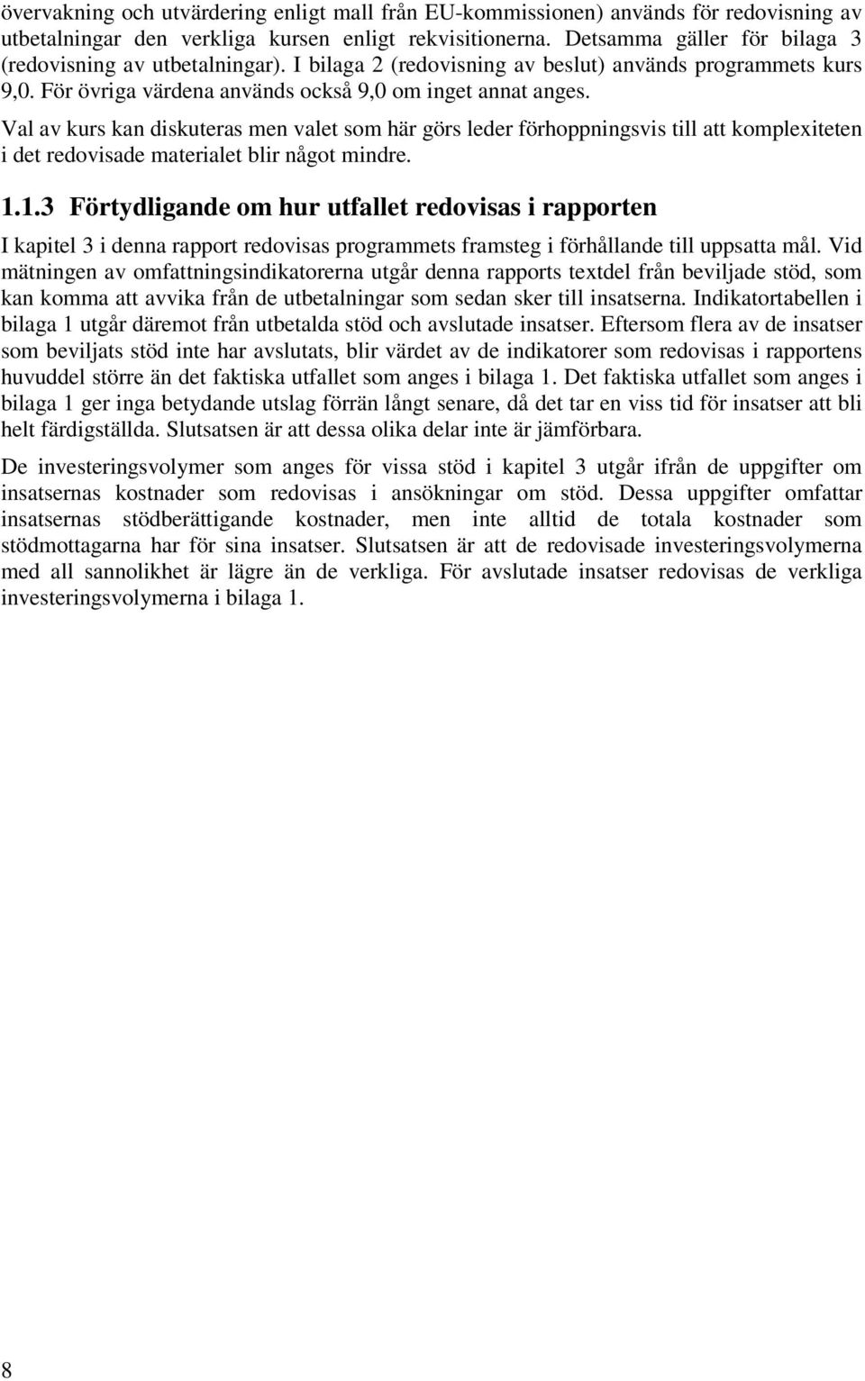 Val av kurs kan diskuteras men valet som här görs leder förhoppningsvis till att komplexiteten i det redovisade materialet blir något mindre. 1.