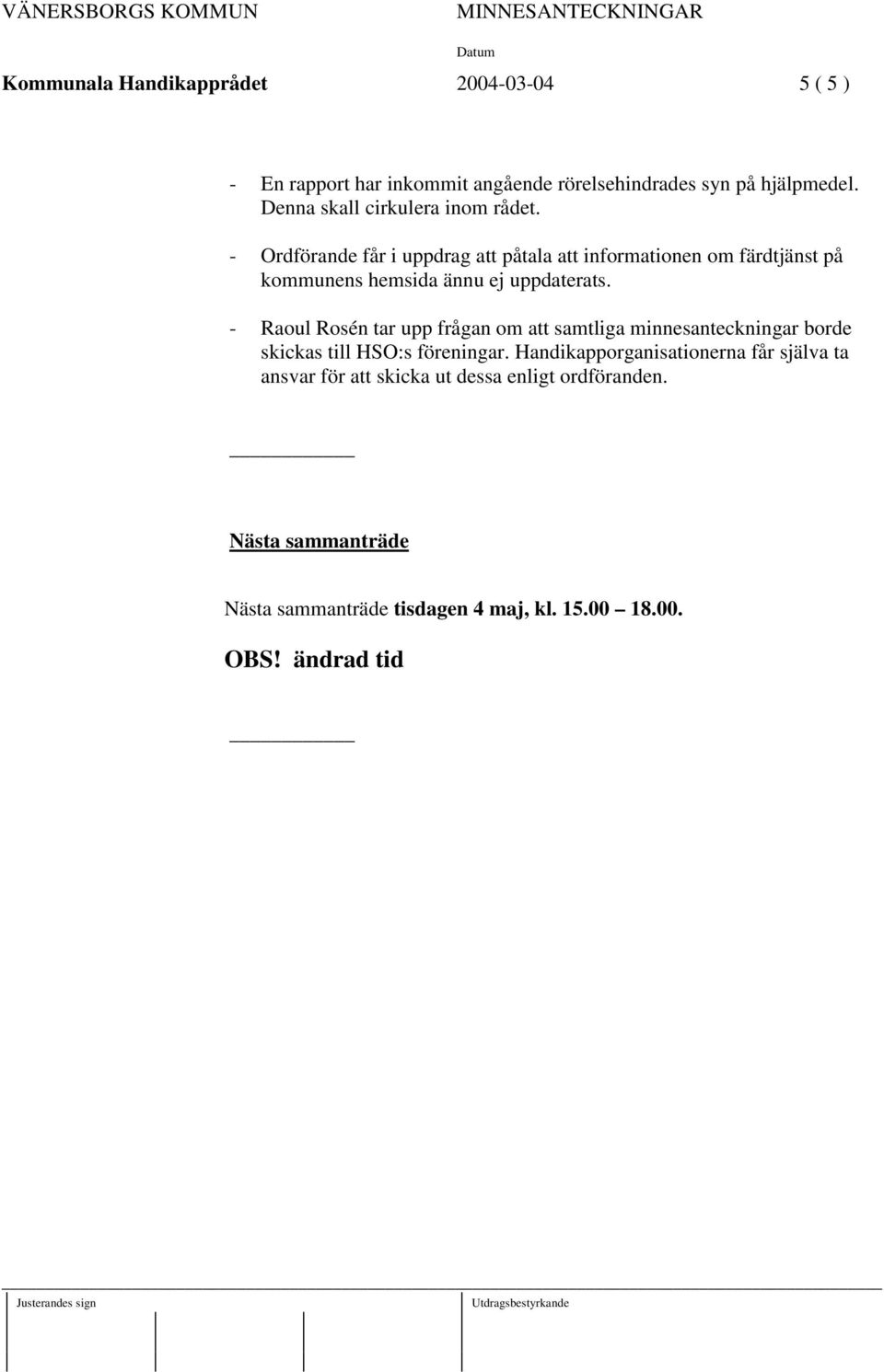 - Ordförande får i uppdrag att påtala att informationen om färdtjänst på kommunens hemsida ännu ej uppdaterats.