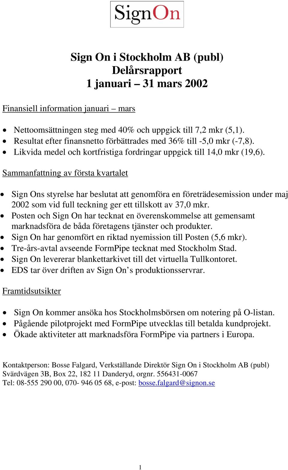 Sammanfattning av första kvartalet Sign Ons styrelse har beslutat att genomföra en företrädesemission under maj 2002 som vid full teckning ger ett tillskott av 37,0 mkr.