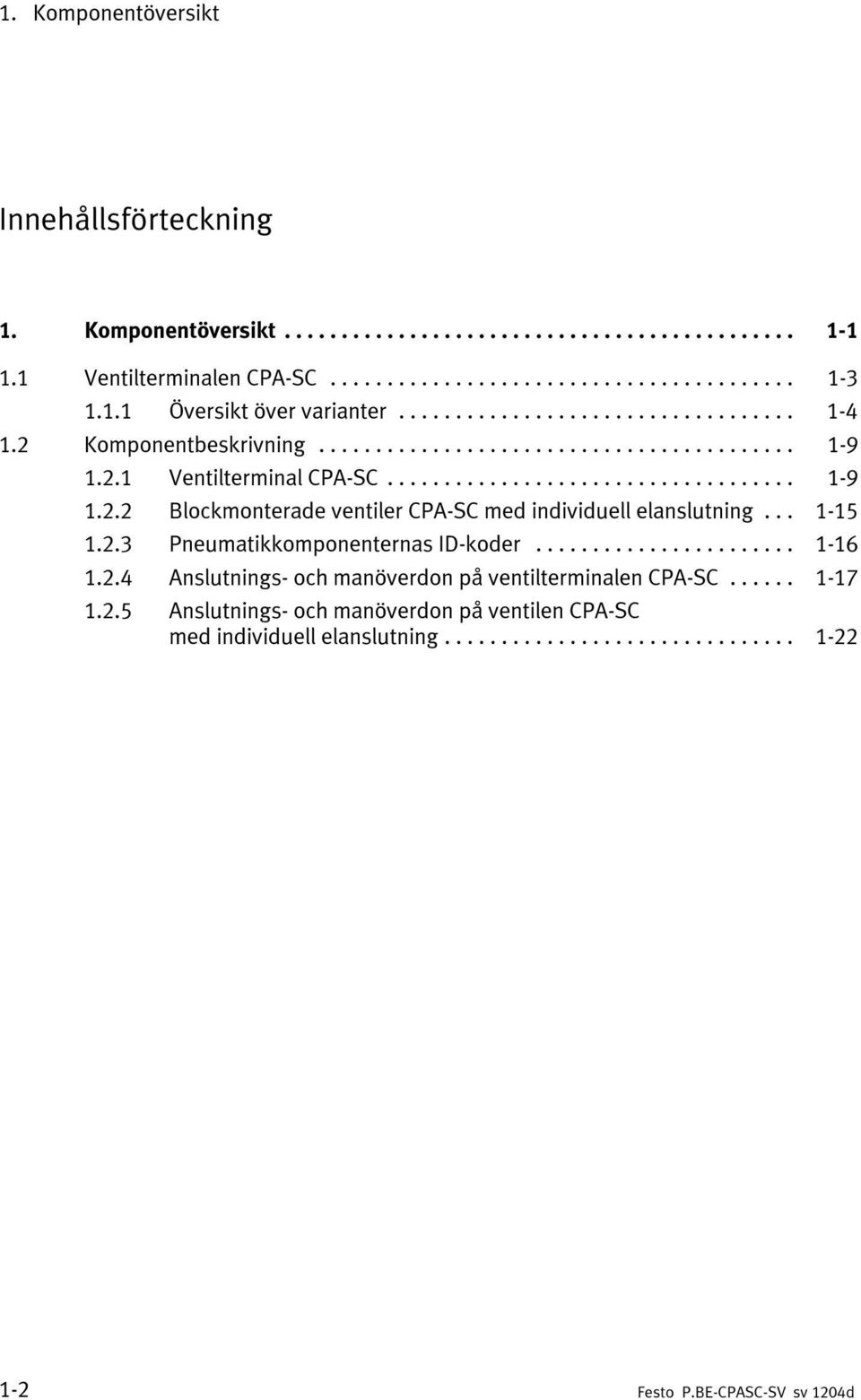 .. 1-15 1.2.3 Pneumatikkomponenternas ID-koder... 1-16 1.2.4 Anslutnings- och manöverdon på ventilterminalen CPA-SC.