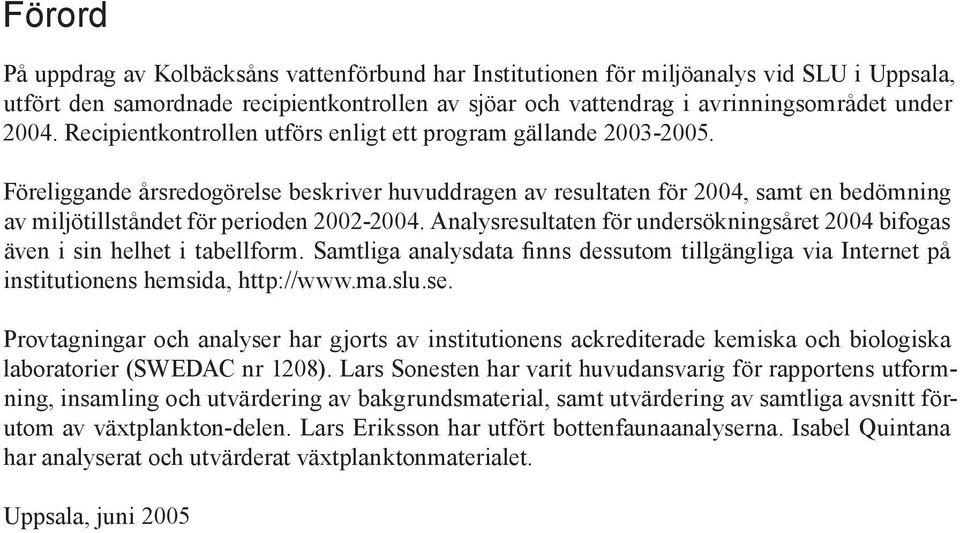 Föreliggande årsredogörelse beskriver huvuddragen av resultaten för 2004, samt en bedömning av miljötillståndet för perioden 2002-2004.