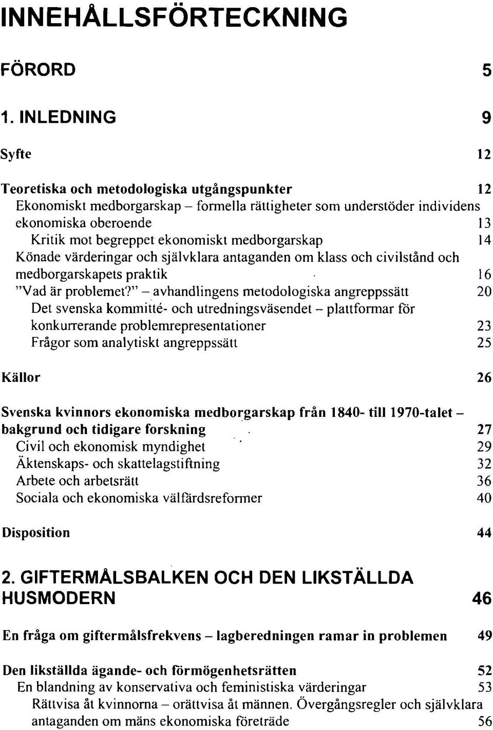 medborgarskap 14 Könade värderingar och självklara antaganden om klass och civilstånd och medborgarskapets praktik 16 "Vad är problemet?