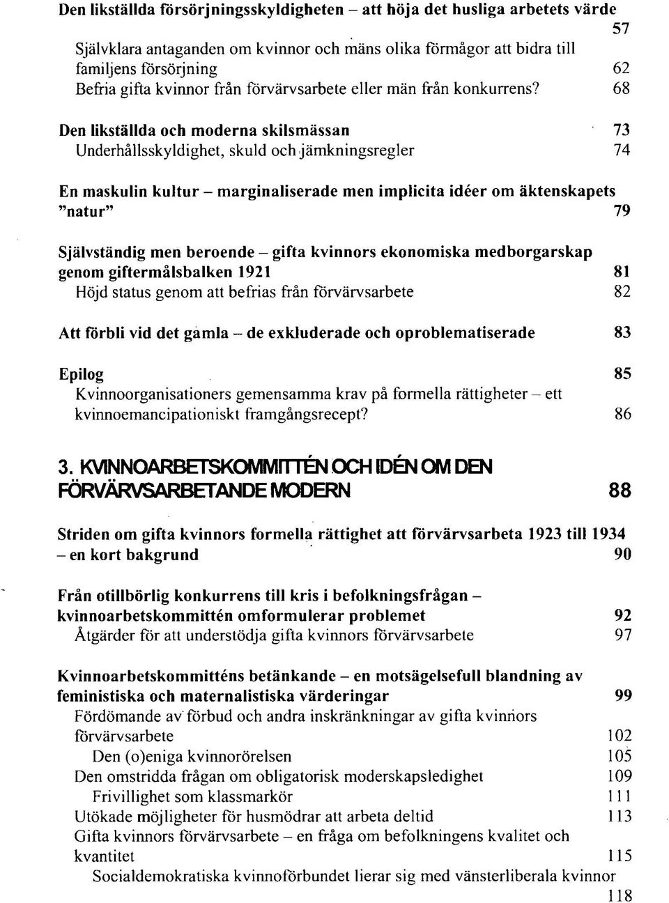 68 Den likställda och moderna skilsmässan 73 Underhållsskyldighet, skuld och jämkningsregler 74 57 En maskulin kultur - marginaliserade men implicita idéer om äktenskapets "natur" 79 Självständig men