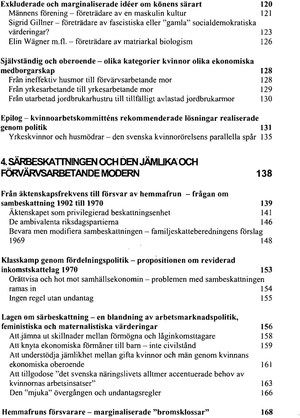 - företrädare av matriarkal biologism 126 Självständig och oberoende - olika kategorier kvinnor olika ekonomiska medborgarskap 128 Från ineffektiv husmor till förvärvsarbetande mor 128 Från