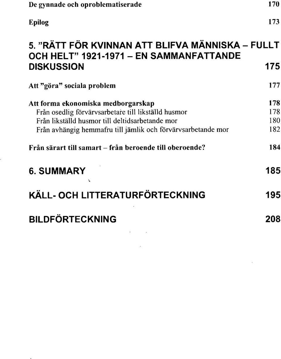 Att forma ekonomiska medborgarskap 178 Från osedlig förvärvsarbetare till likställd husmor 178 Från likställd husmor till