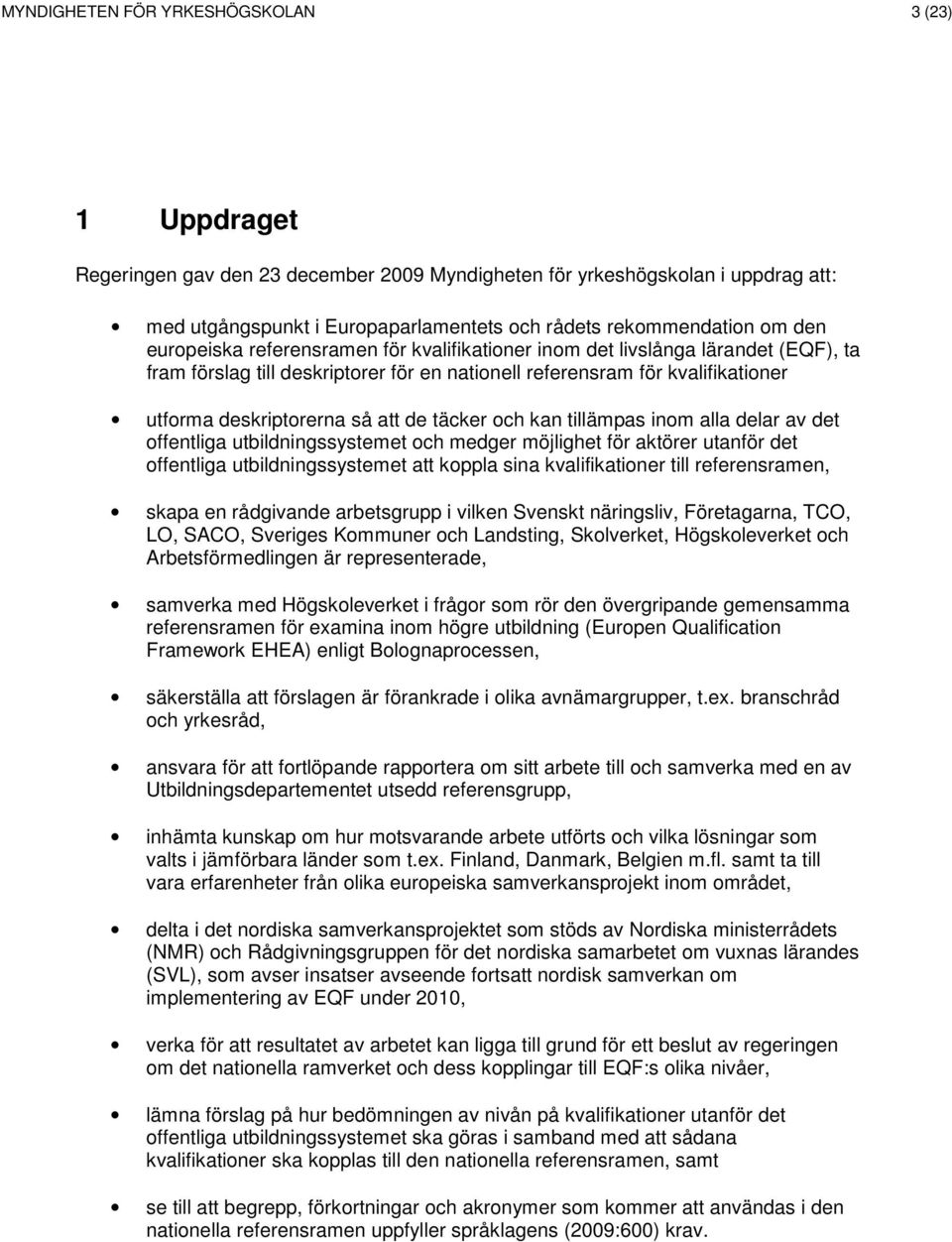 täcker och kan tillämpas inom alla delar av det offentliga utbildningssystemet och medger möjlighet för aktörer utanför det offentliga utbildningssystemet att koppla sina kvalifikationer till