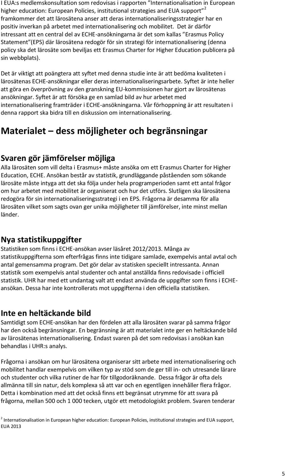 Det är därför intressant att en central del av ECHE-ansökningarna är det som kallas Erasmus Policy Statement (EPS) där lärosätena redogör för sin strategi för internationalisering (denna policy ska