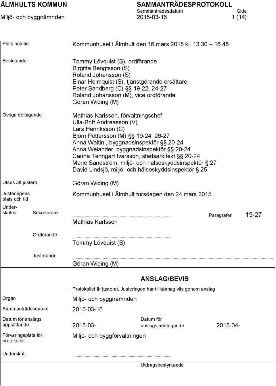 tjänstgörande ersättare Peter Sandberg (C) 19-22, 24-27 Roland Johansson (M), vice ordförande Göran Widing (M) Mathias Karlsson, förvaltningschef Ulla-Britt Andreasson (V) Lars Henriksson (C) Björn