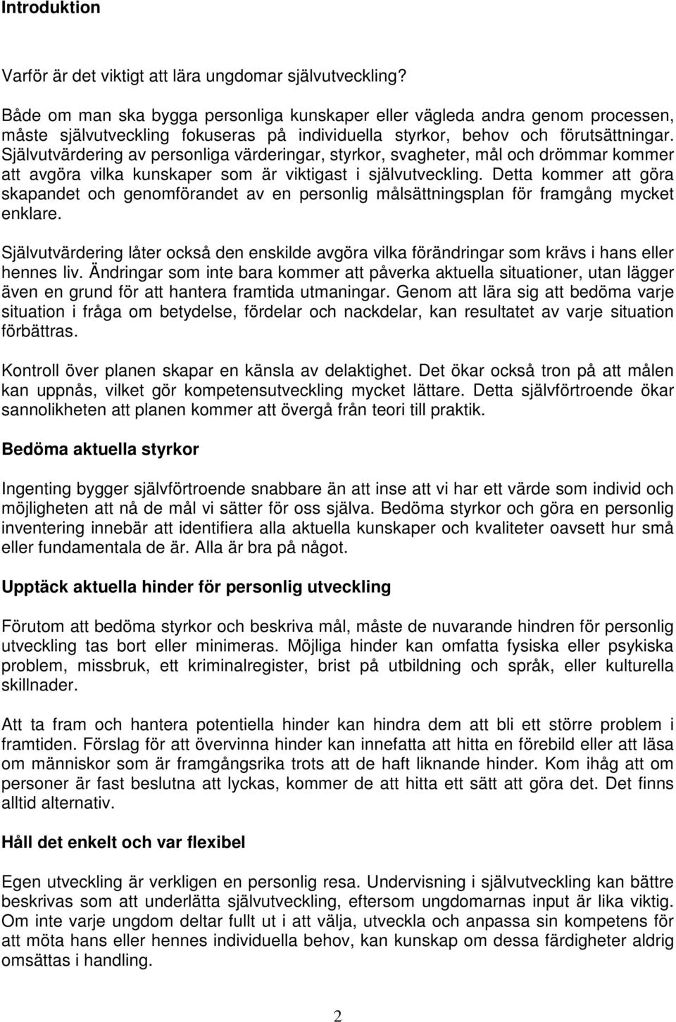 Självutvärdering av personliga värderingar, styrkor, svagheter, mål och drömmar kommer att avgöra vilka kunskaper som är viktigast i självutveckling.