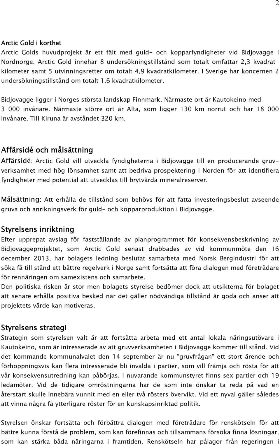 I Sverige har koncernen 2 undersökningstillstånd om totalt 1.6 kvadratkilometer. Bidjovagge ligger i Norges största landskap Finnmark. Närmaste ort är Kautokeino med 3 000 invånare.