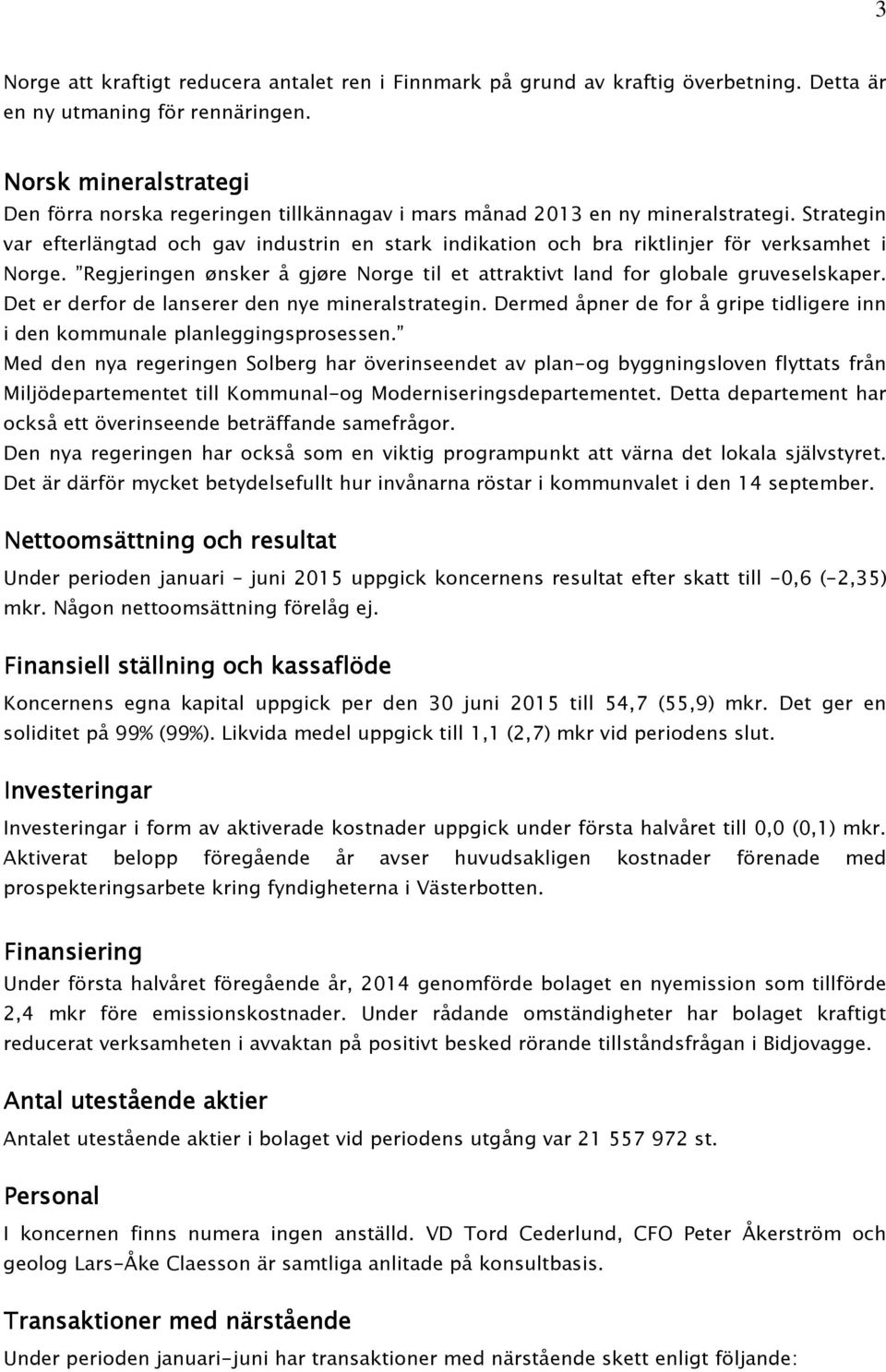 Strategin var efterlängtad och gav industrin en stark indikation och bra riktlinjer för verksamhet i Norge. Regjeringen ønsker å gjøre Norge til et attraktivt land for globale gruveselskaper.