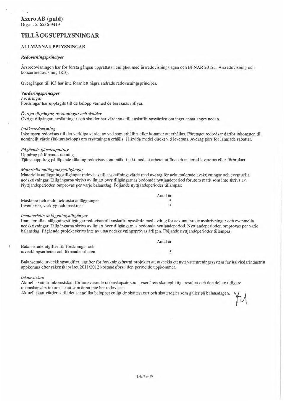 Övriga tillgångar, avsättningar och skulder Övriga tillgångar, avsättningar och skulder har värderats till anskaffningsvärden om inget annat anges nedan.