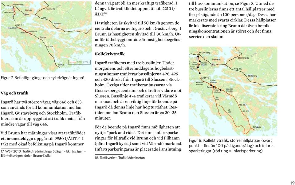 Utmed de tre busslinjerna finns ett antal hållplatser med fler påstigande än 100 personer/dag. Dessa har markerats med svarta cirklar.