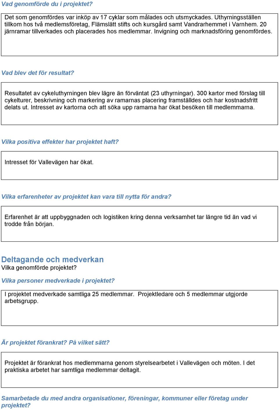 Invigning och marknadsföring genomfördes. Vad blev det för resultat? Resultatet av cykeluthyrningen blev lägre än förväntat (23 uthyrningar).