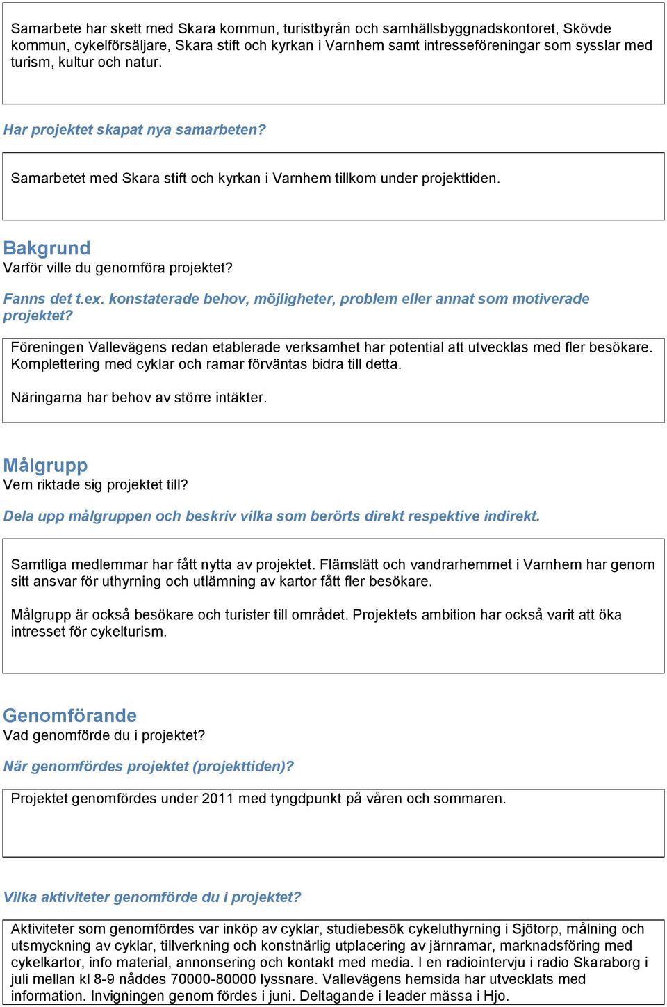 konstaterade behov, möjligheter, problem eller annat som motiverade projektet? Föreningen Vallevägens redan etablerade verksamhet har potential att utvecklas med fler besökare.