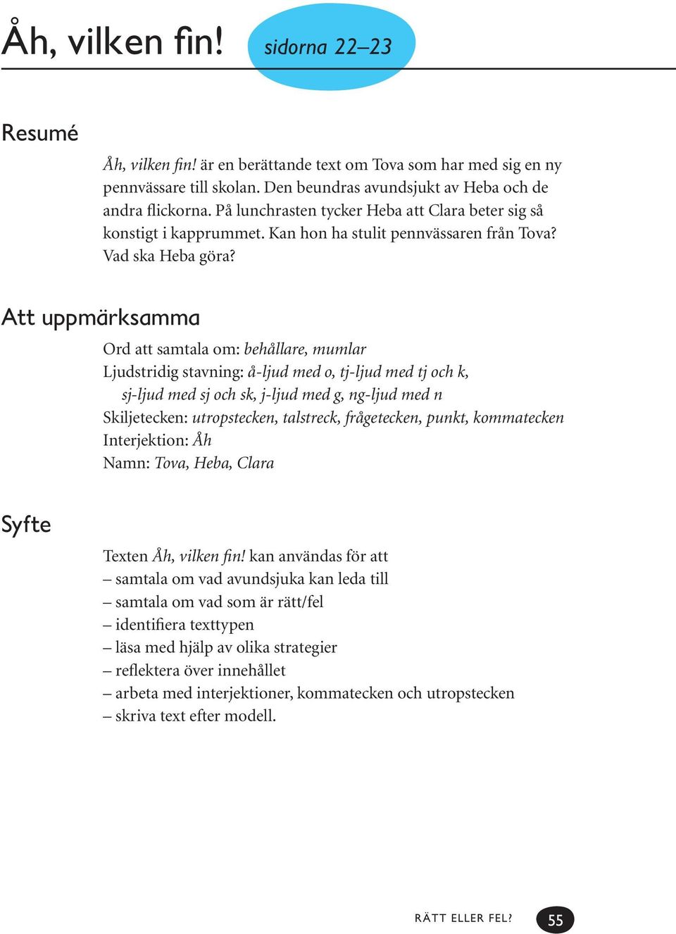 Att uppmärksamma Ord att samtala om: behållare, mumlar Ljudstridig stavning: å-ljud med o, tj-ljud med tj och k, sj-ljud med sj och sk, j-ljud med g, ng-ljud med n Skiljetecken: utropstecken,