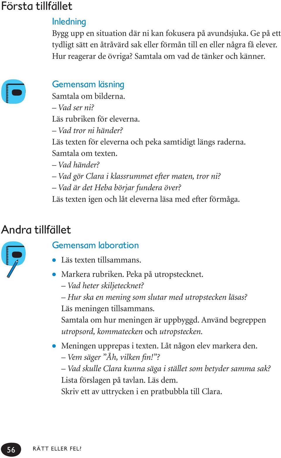 Samtala om texten. Vad händer? Vad gör Clara i klassrummet efter maten, tror ni? Vad är det Heba börjar fundera över? Läs texten igen och låt eleverna läsa med efter förmåga.