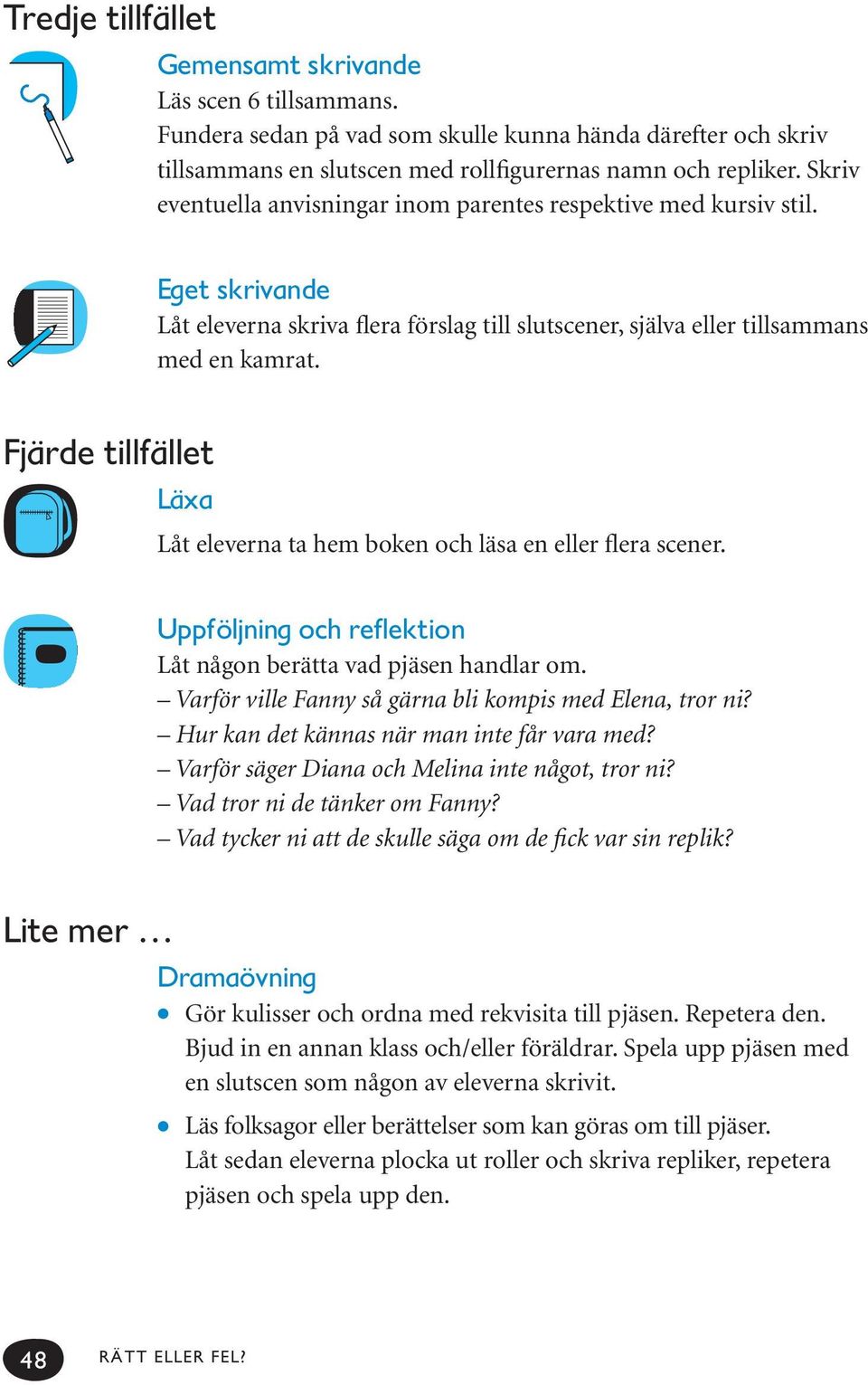 Fjärde tillfället Läxa Låt eleverna ta hem boken och läsa en eller flera scener. Uppföljning och reflektion Låt någon berätta vad pjäsen handlar om.