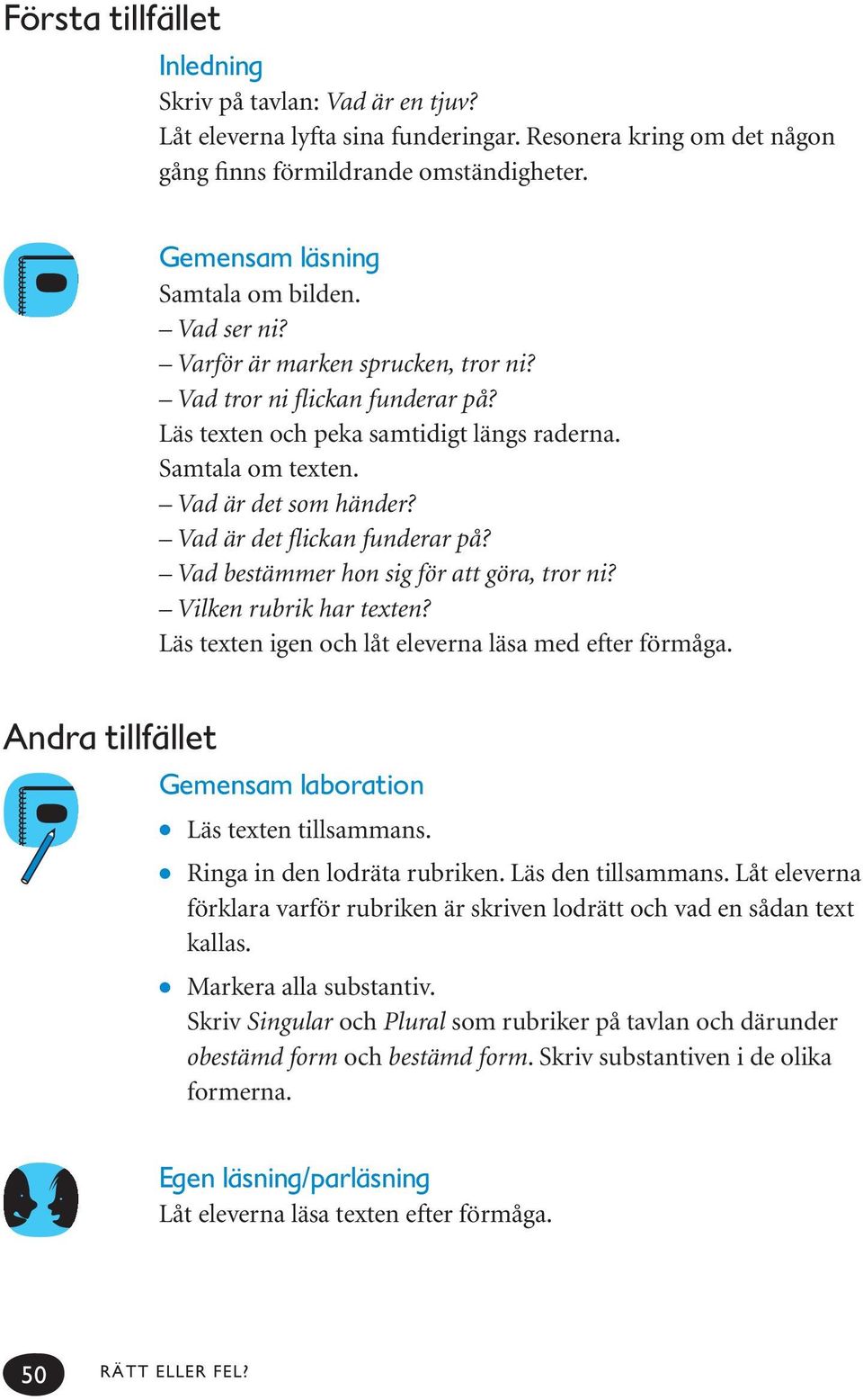 Vad är det som händer? Vad är det flickan funderar på? Vad bestämmer hon sig för att göra, tror ni? Vilken rubrik har texten? Läs texten igen och låt eleverna läsa med efter förmåga.