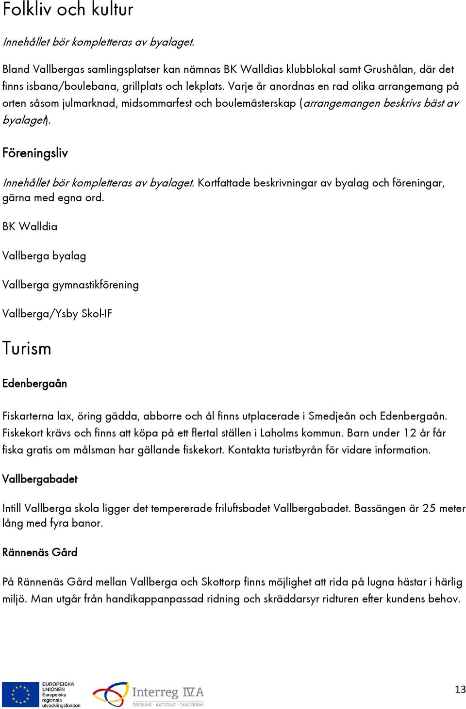 Kortfattade beskrivningar av byalag och föreningar, gärna med egna ord.