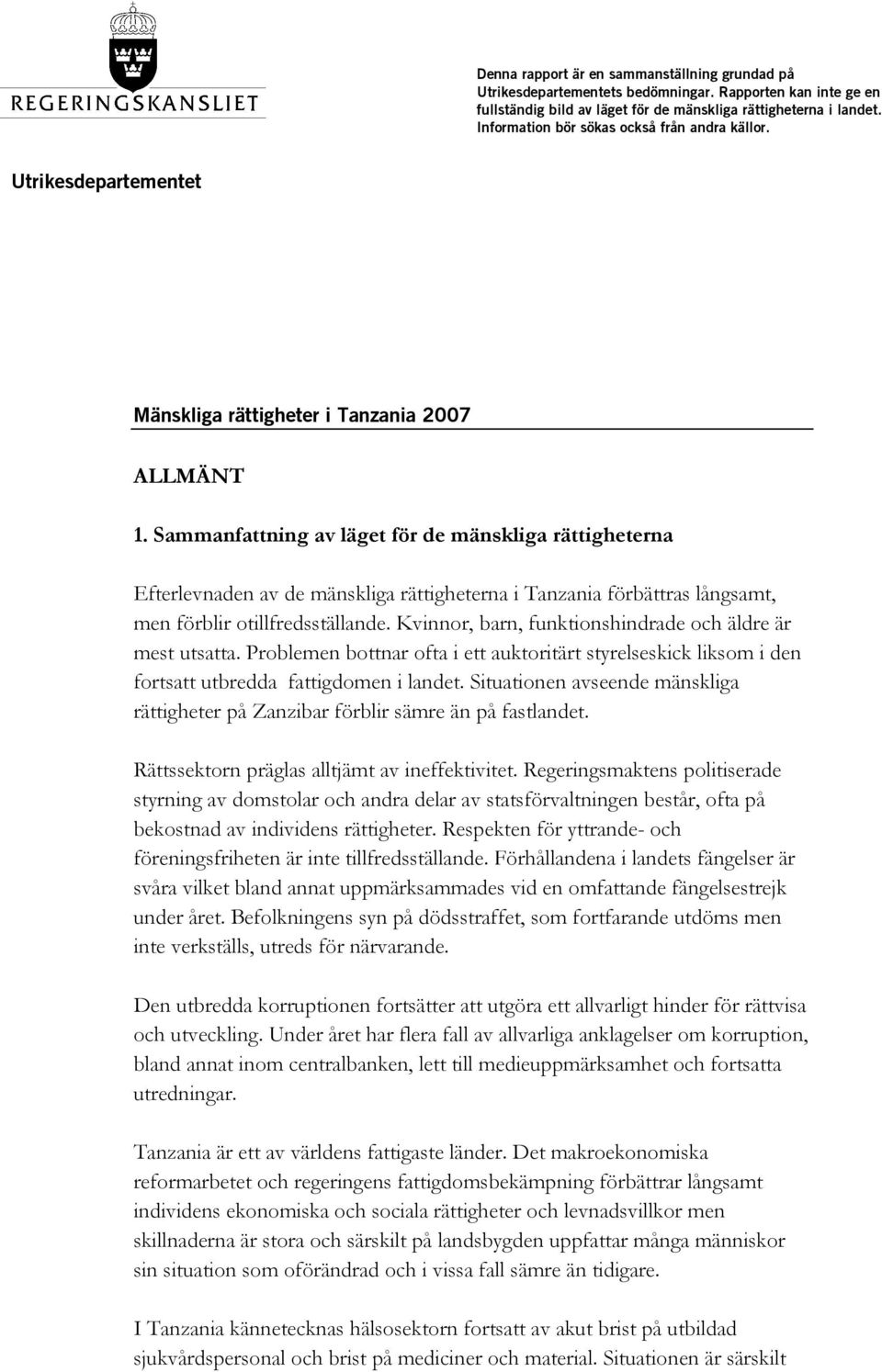 Sammanfattning av läget för de mänskliga rättigheterna Efterlevnaden av de mänskliga rättigheterna i Tanzania förbättras långsamt, men förblir otillfredsställande.