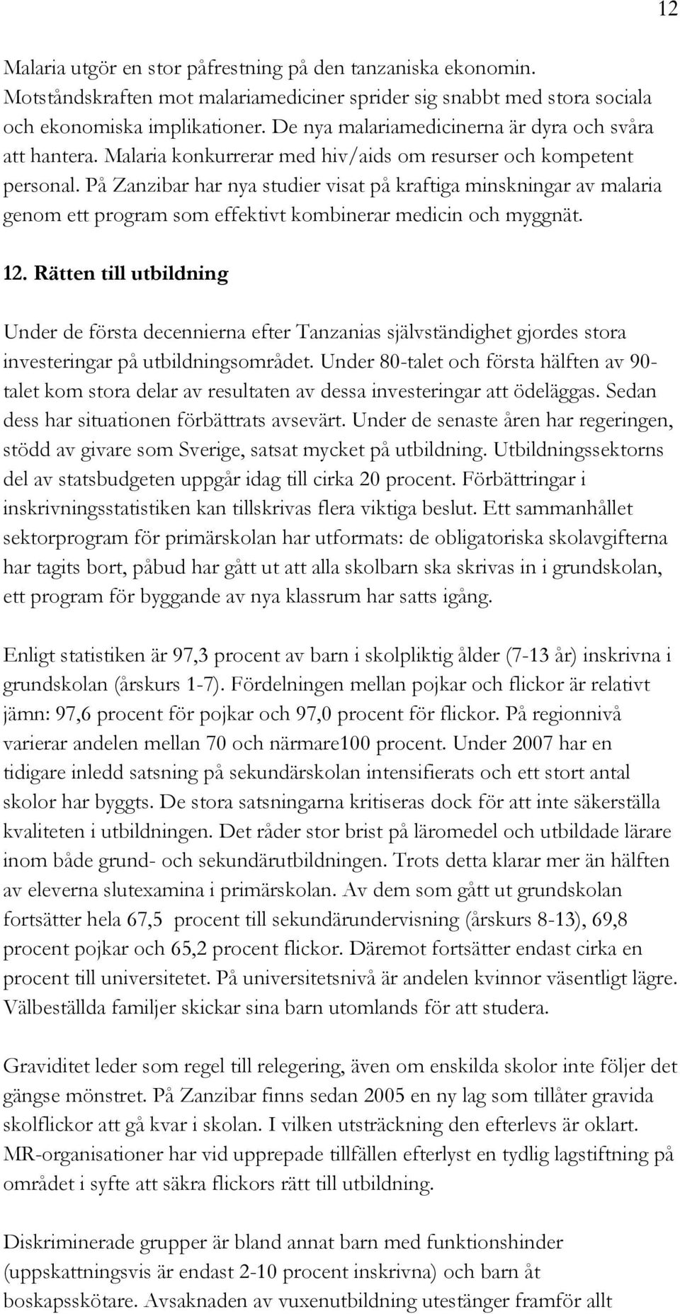 På Zanzibar har nya studier visat på kraftiga minskningar av malaria genom ett program som effektivt kombinerar medicin och myggnät. 12.