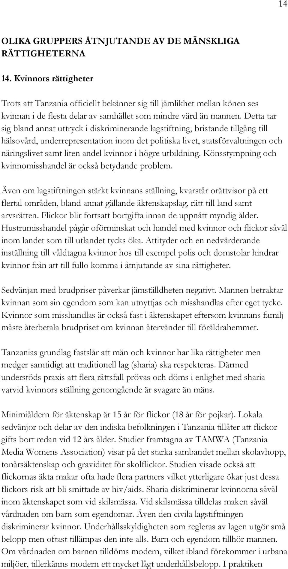 Detta tar sig bland annat uttryck i diskriminerande lagstiftning, bristande tillgång till hälsovård, underrepresentation inom det politiska livet, statsförvaltningen och näringslivet samt liten andel