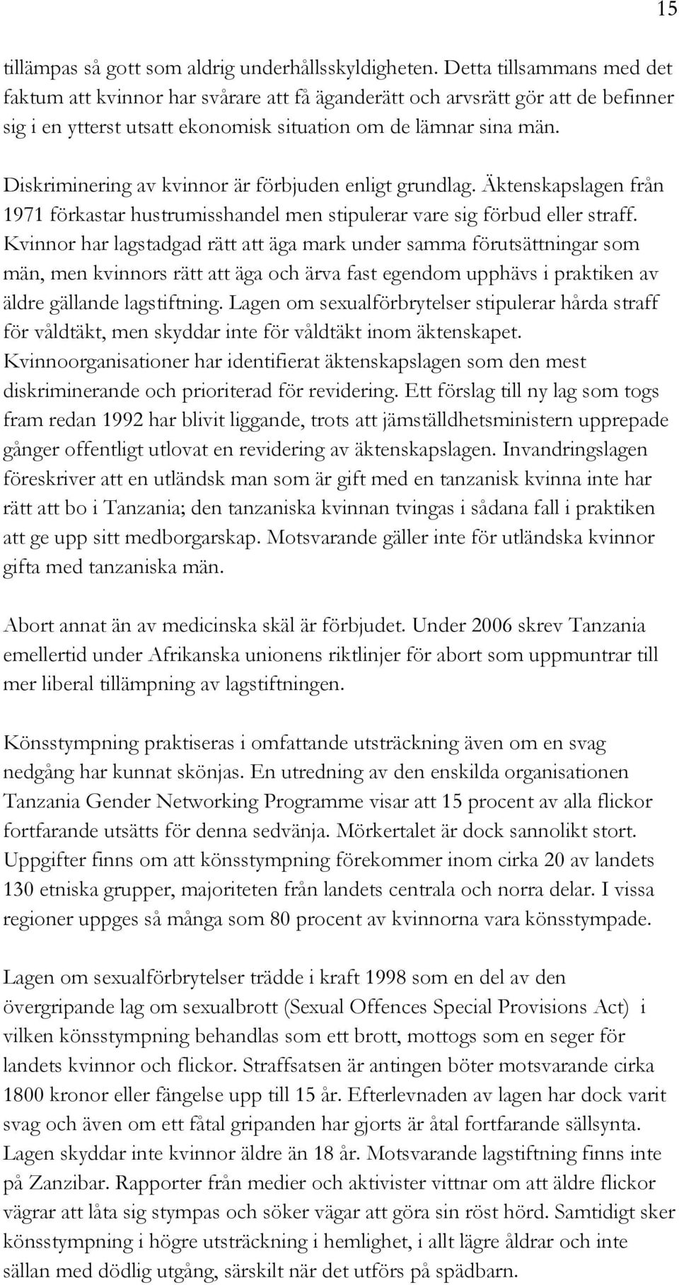 Diskriminering av kvinnor är förbjuden enligt grundlag. Äktenskapslagen från 1971 förkastar hustrumisshandel men stipulerar vare sig förbud eller straff.