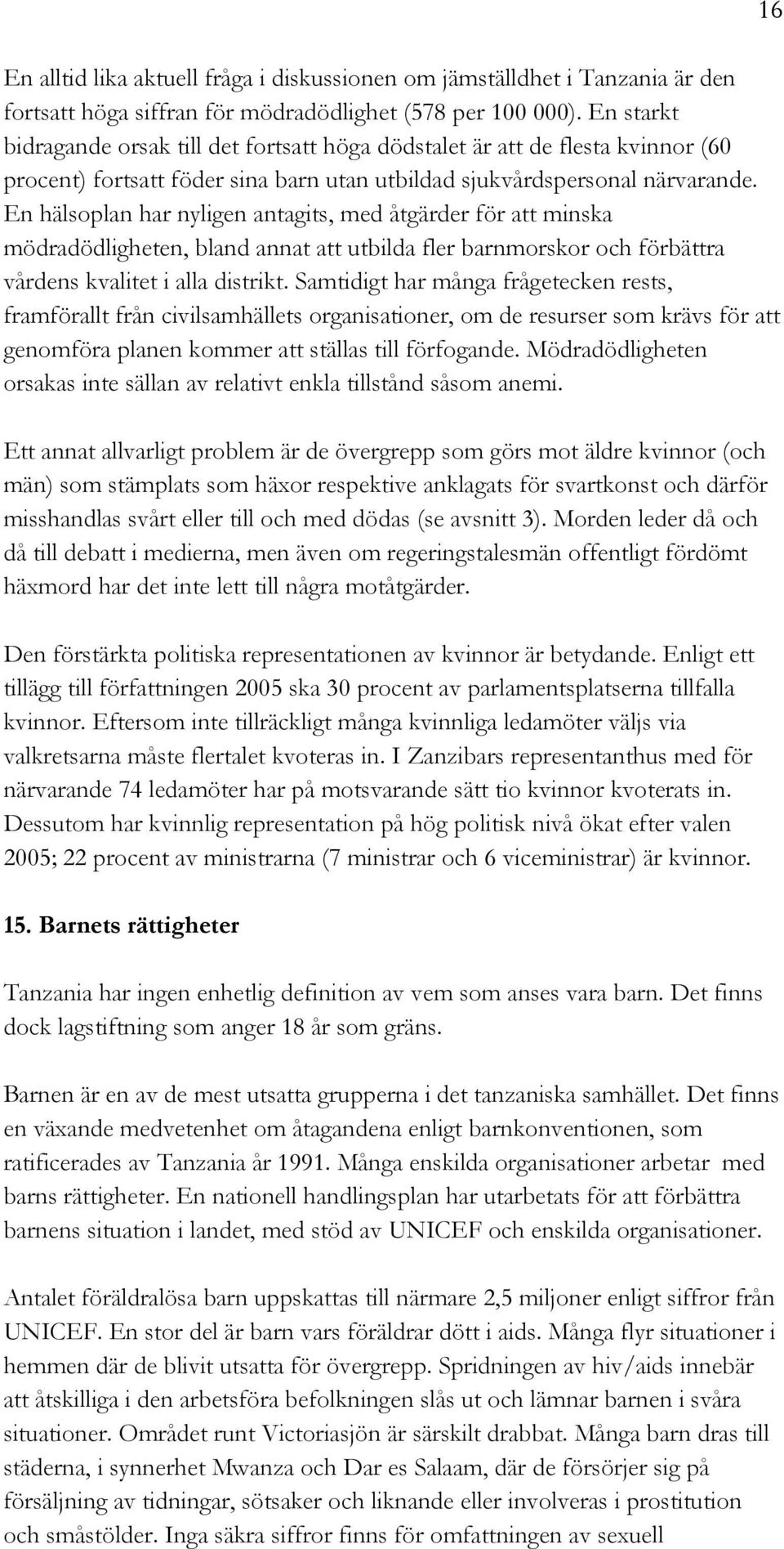 En hälsoplan har nyligen antagits, med åtgärder för att minska mödradödligheten, bland annat att utbilda fler barnmorskor och förbättra vårdens kvalitet i alla distrikt.