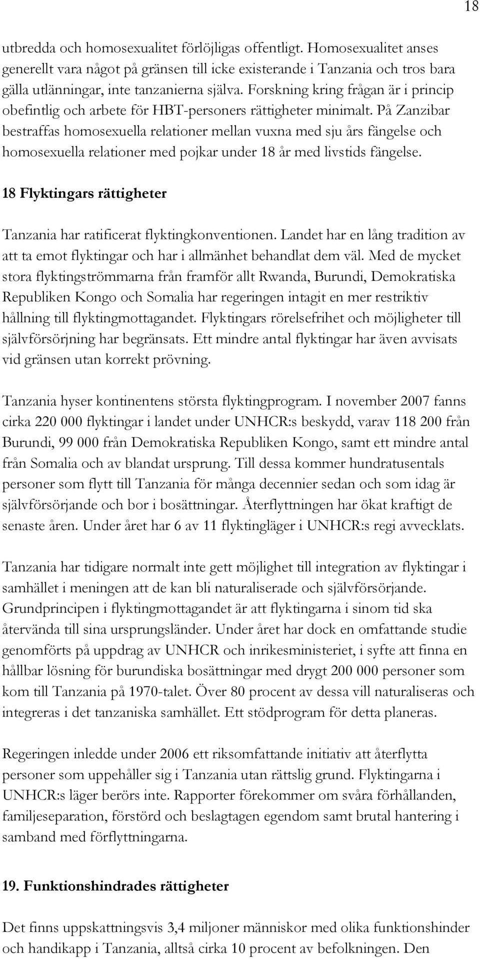 På Zanzibar bestraffas homosexuella relationer mellan vuxna med sju års fängelse och homosexuella relationer med pojkar under 18 år med livstids fängelse.