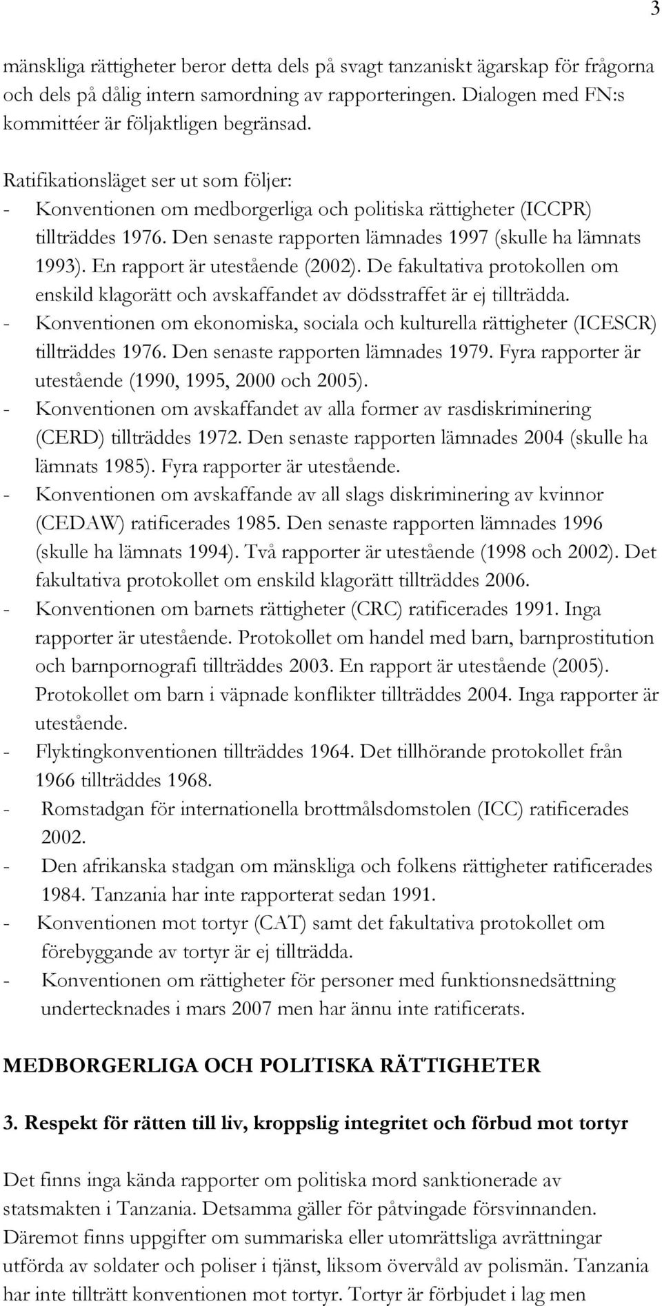 En rapport är utestående (2002). De fakultativa protokollen om enskild klagorätt och avskaffandet av dödsstraffet är ej tillträdda.