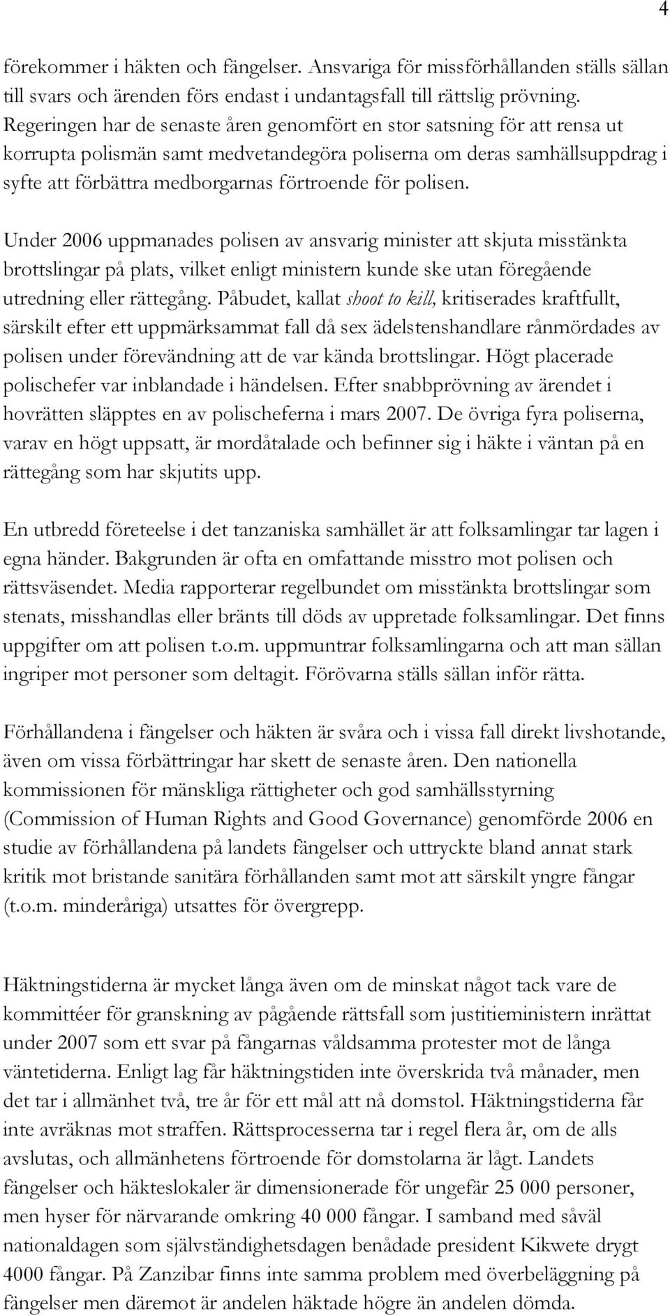 polisen. Under 2006 uppmanades polisen av ansvarig minister att skjuta misstänkta brottslingar på plats, vilket enligt ministern kunde ske utan föregående utredning eller rättegång.