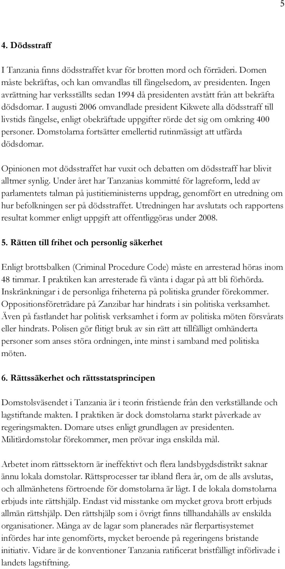 I augusti 2006 omvandlade president Kikwete alla dödsstraff till livstids fängelse, enligt obekräftade uppgifter rörde det sig om omkring 400 personer.