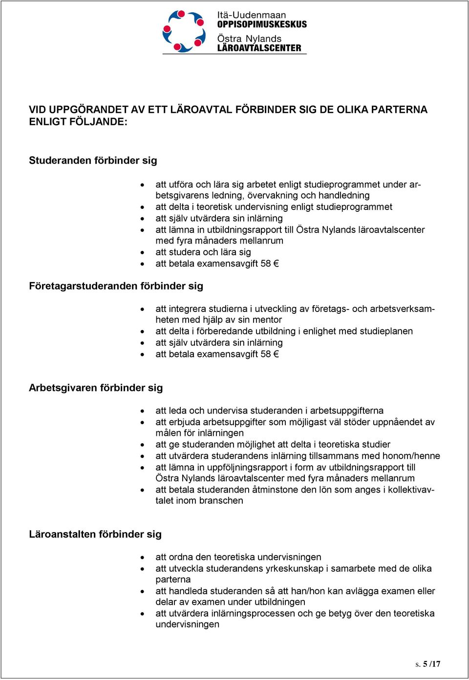 månaders mellanrum att studera och lära sig att betala examensavgift 58 Företagarstuderanden förbinder sig att integrera studierna i utveckling av företags- och arbetsverksamheten med hjälp av sin