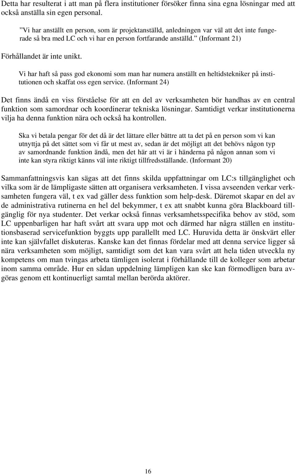 Vi har haft så pass god ekonomi som man har numera anställt en heltidstekniker på institutionen och skaffat oss egen service.