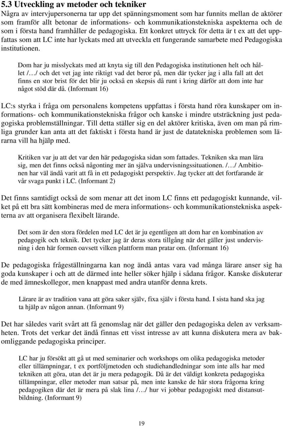 Ett konkret uttryck för detta är t ex att det uppfattas som att LC inte har lyckats med att utveckla ett fungerande samarbete med Pedagogiska institutionen.