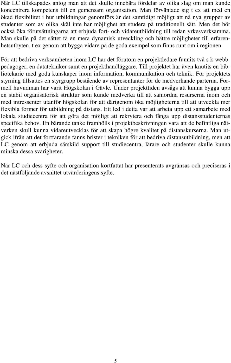 traditionellt sätt. Men det bör också öka förutsättningarna att erbjuda fort- och vidareutbildning till redan yrkesverksamma.