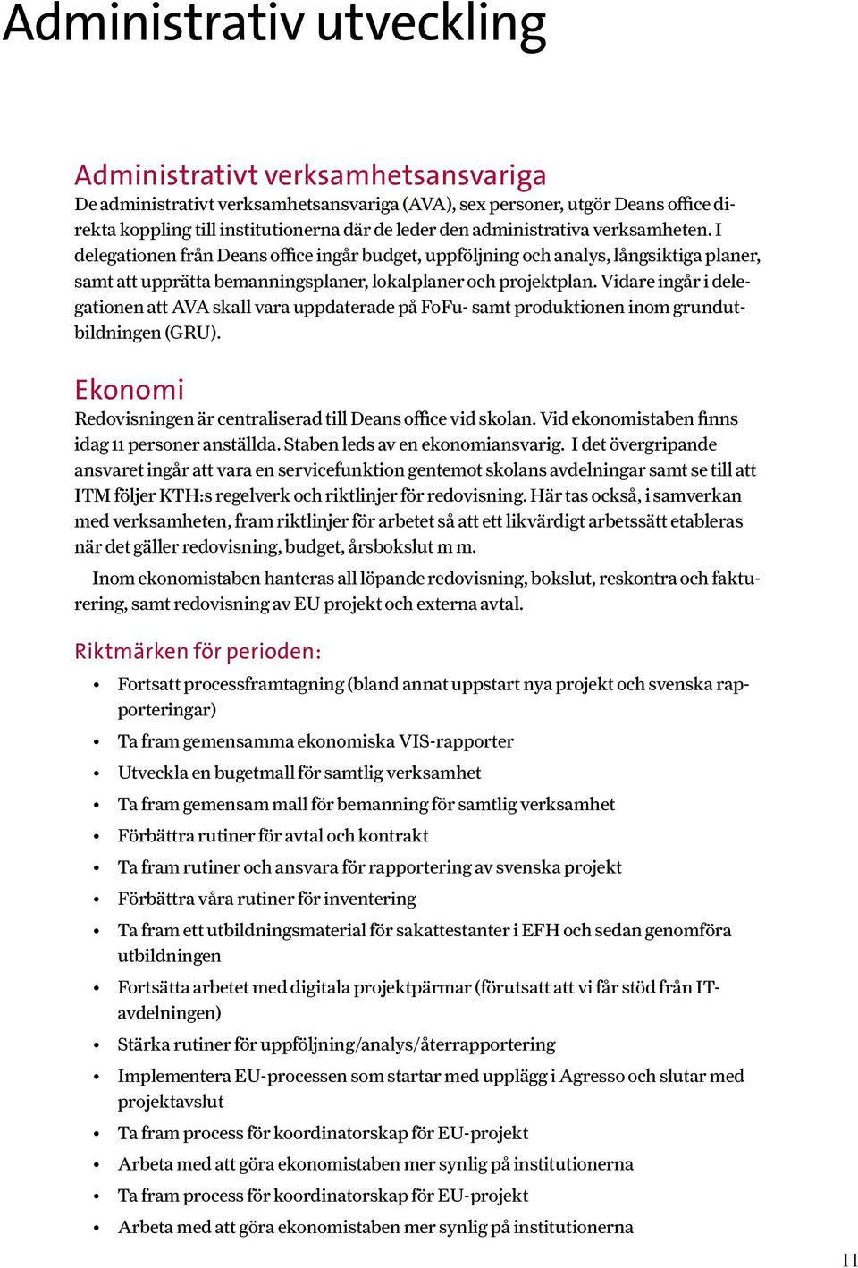 Vidare ingår i delegationen att AVA skall vara uppdaterade på FoFu- samt produktionen inom grundutbildningen (GRU). Ekonomi Redovisningen är centraliserad till Deans office vid skolan.