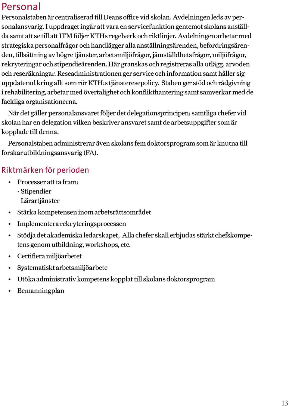 Avdelningen arbetar med strategiska personalfrågor och handlägger alla anställningsärenden, befordringsärenden, tillsättning av högre tjänster, arbetsmiljöfrågor, jämställdhetsfrågor, miljöfrågor,