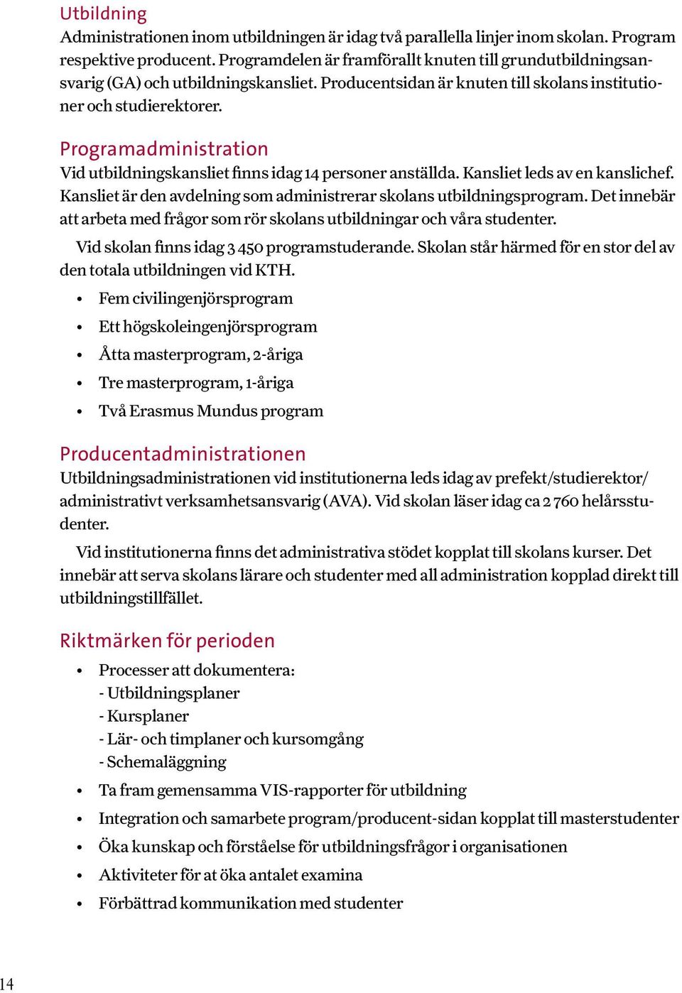 Programadministration Vid utbildningskansliet finns idag 14 personer anställda. Kansliet leds av en kanslichef. Kansliet är den avdelning som administrerar skolans utbildningsprogram.