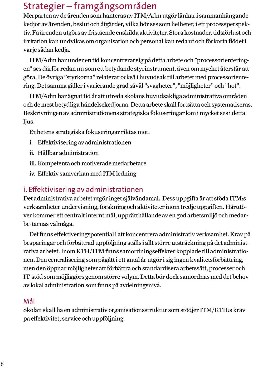 ITM/Adm har under en tid koncentrerat sig på detta arbete och processorienteringen ses därför redan nu som ett betydande styrinstrument, även om mycket återstår att göra.