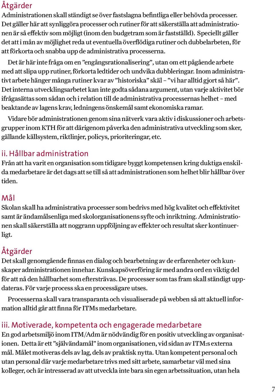 Speciellt gäller det att i mån av möjlighet reda ut eventuella överflödiga rutiner och dubbelarbeten, för att förkorta och snabba upp de administrativa processerna.